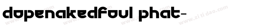dopenakedfoul phat字体转换